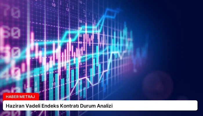 Haziran Vadeli Endeks Kontratı Durum Analizi