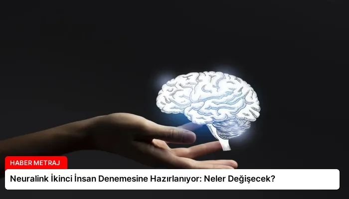 Neuralink İkinci İnsan Denemesine Hazırlanıyor: Neler Değişecek?