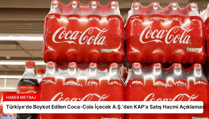 Türkiye’de Boykot Edilen Coca-Cola İçecek A.Ş.’den KAP’a Satış Hacmi Açıklaması