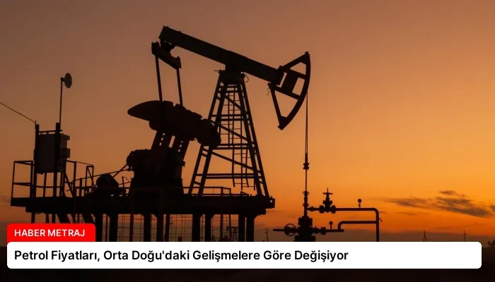 Petrol Fiyatları, Orta Doğu’daki Gelişmelere Göre Değişiyor
