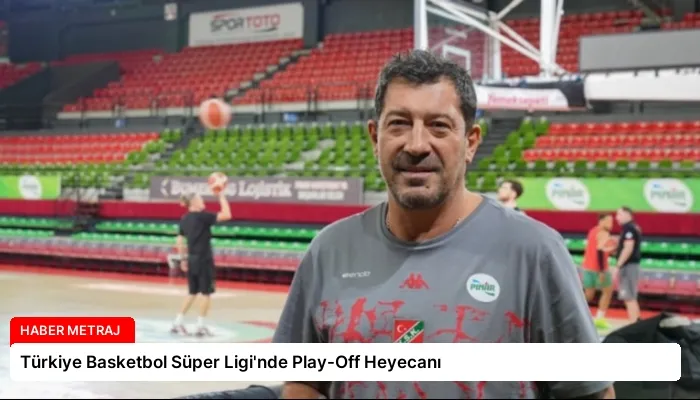 Türkiye Basketbol Süper Ligi’nde Play-Off Heyecanı