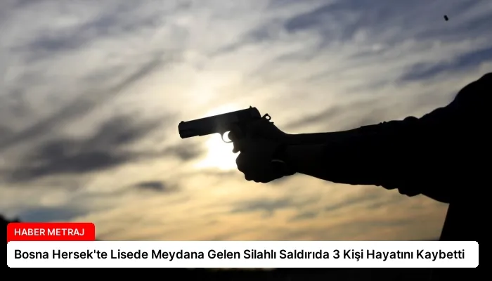 Bosna Hersek’te Lisede Meydana Gelen Silahlı Saldırıda 3 Kişi Hayatını Kaybetti
