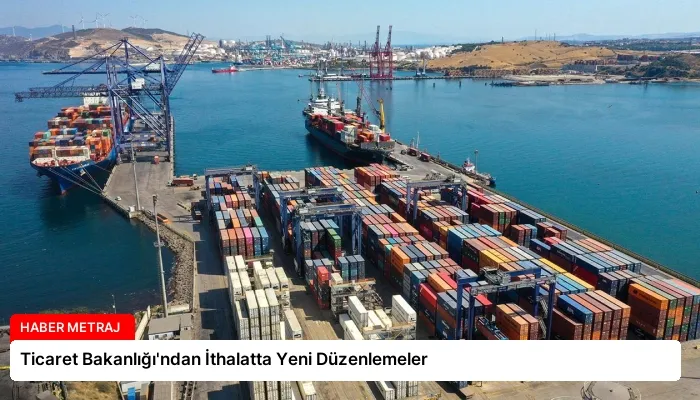 Ticaret Bakanlığı’ndan İthalatta Yeni Düzenlemeler