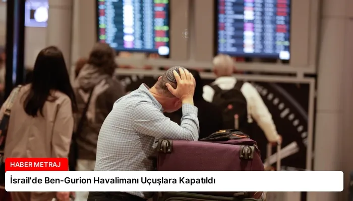 İsrail’de Ben-Gurion Havalimanı Uçuşlara Kapatıldı