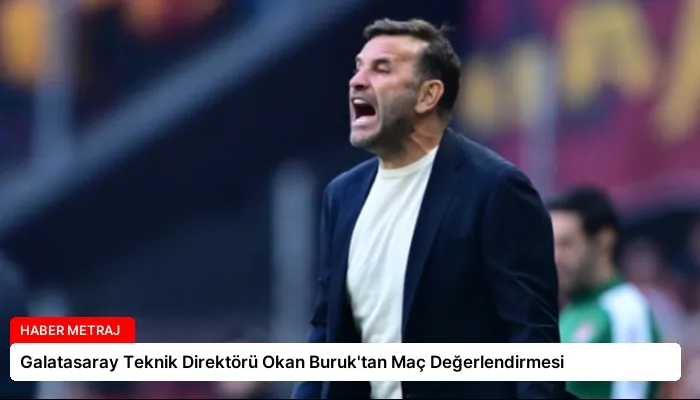 Galatasaray Teknik Direktörü Okan Buruk’tan Maç Değerlendirmesi
