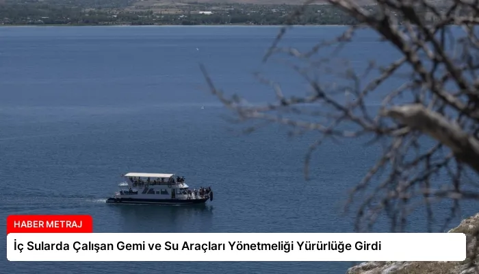İç Sularda Çalışan Gemi ve Su Araçları Yönetmeliği Yürürlüğe Girdi