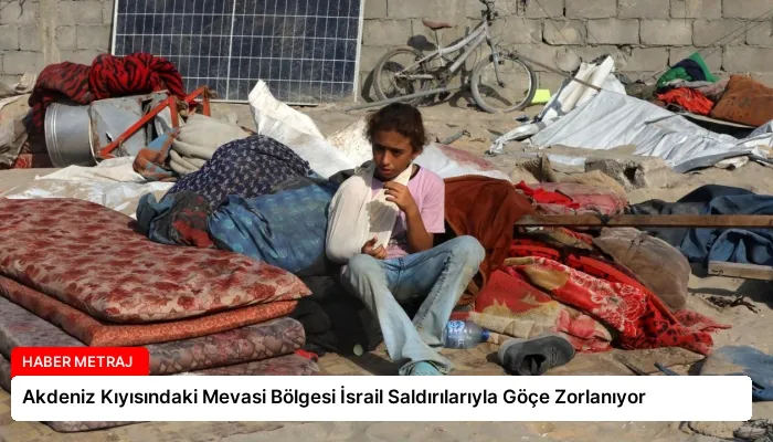Akdeniz Kıyısındaki Mevasi Bölgesi İsrail Saldırılarıyla Göçe Zorlanıyor