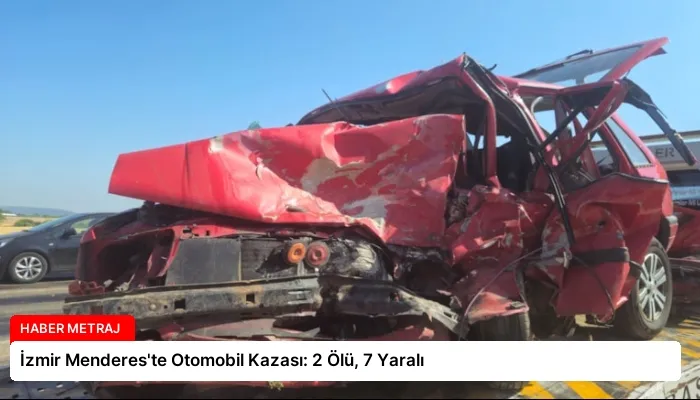 İzmir Menderes’te Otomobil Kazası: 2 Ölü, 7 Yaralı