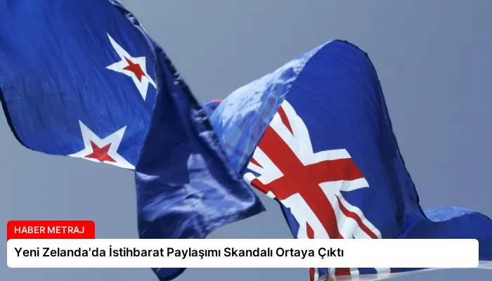 Yeni Zelanda’da İstihbarat Paylaşımı Skandalı Ortaya Çıktı