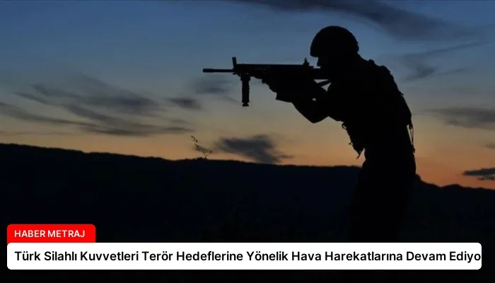 Türk Silahlı Kuvvetleri Terör Hedeflerine Yönelik Hava Harekatlarına Devam Ediyor