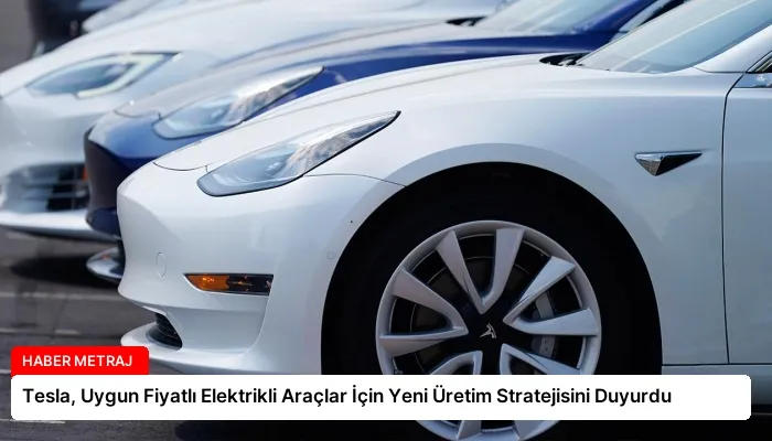 Tesla, Uygun Fiyatlı Elektrikli Araçlar İçin Yeni Üretim Stratejisini Duyurdu