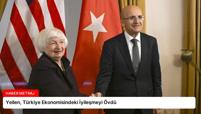 Yellen, Türkiye Ekonomisindeki İyileşmeyi Övdü