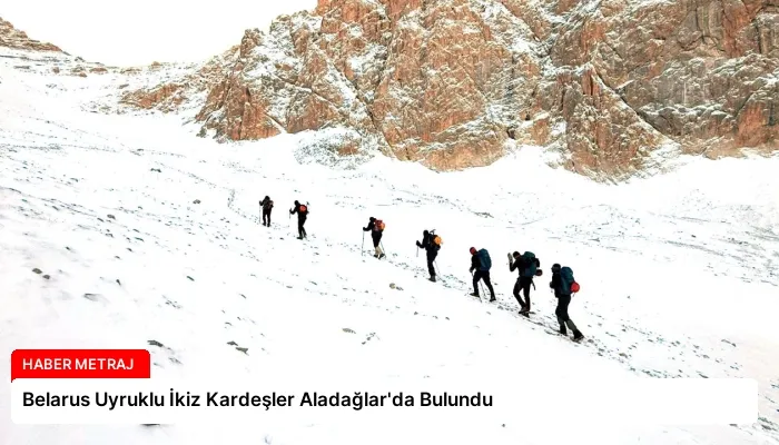 Belarus Uyruklu İkiz Kardeşler Aladağlar’da Bulundu