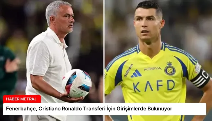 Fenerbahçe, Cristiano Ronaldo Transferi İçin Girişimlerde Bulunuyor