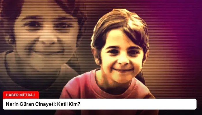 Narin Güran Cinayeti: Katil Kim?