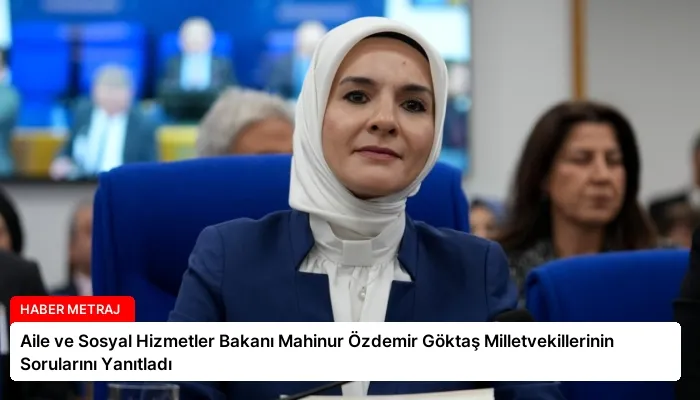 Aile ve Sosyal Hizmetler Bakanı Mahinur Özdemir Göktaş Milletvekillerinin Sorularını Yanıtladı