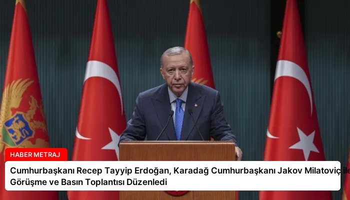 Cumhurbaşkanı Recep Tayyip Erdoğan, Karadağ Cumhurbaşkanı Jakov Milatoviç ile Görüşme ve Basın Toplantısı Düzenledi