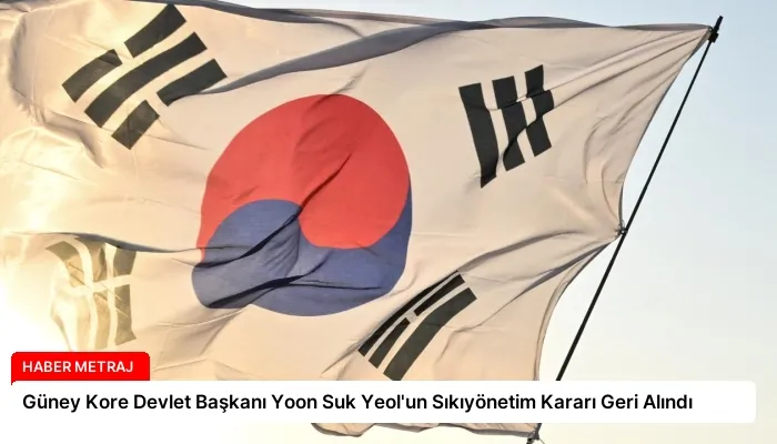 Güney Kore Devlet Başkanı Yoon Suk Yeol’un Sıkıyönetim Kararı Geri Alındı