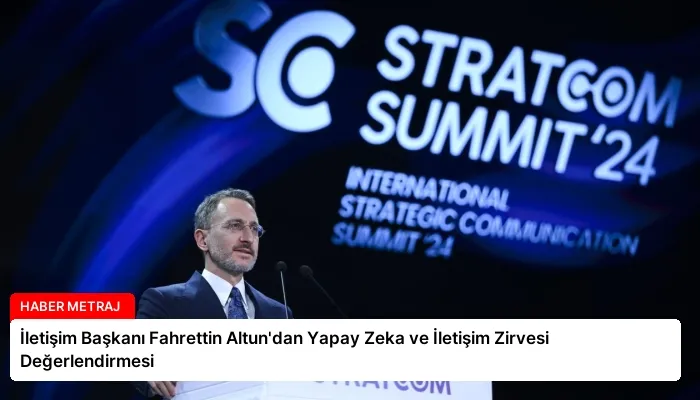 İletişim Başkanı Fahrettin Altun’dan Yapay Zeka ve İletişim Zirvesi Değerlendirmesi