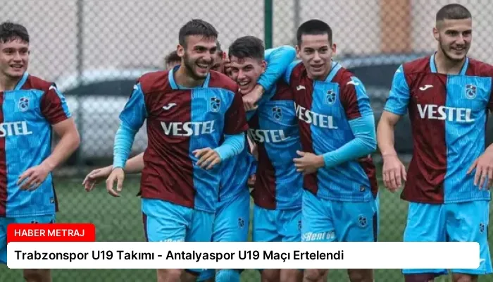 Trabzonspor U19 Takımı – Antalyaspor U19 Maçı Ertelendi