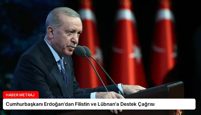 Cumhurbaşkanı Erdoğan’dan Filistin ve Lübnan’a Destek Çağrısı
