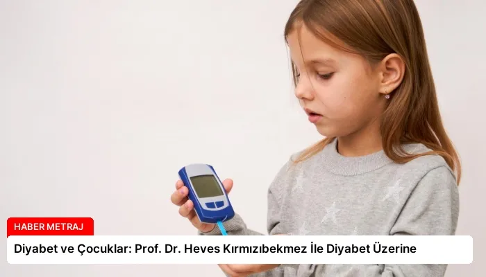 Diyabet ve Çocuklar: Prof. Dr. Heves Kırmızıbekmez İle Diyabet Üzerine