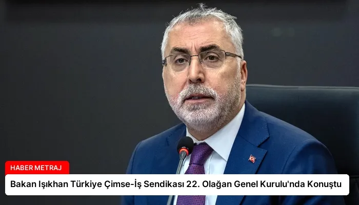 Bakan Işıkhan Türkiye Çimse-İş Sendikası 22. Olağan Genel Kurulu’nda Konuştu