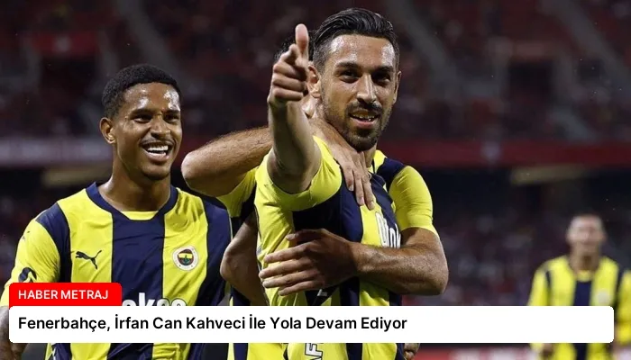 Fenerbahçe, İrfan Can Kahveci İle Yola Devam Ediyor