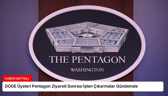 DOGE Üyeleri Pentagon Ziyareti Sonrası İşten Çıkarmalar Gündemde