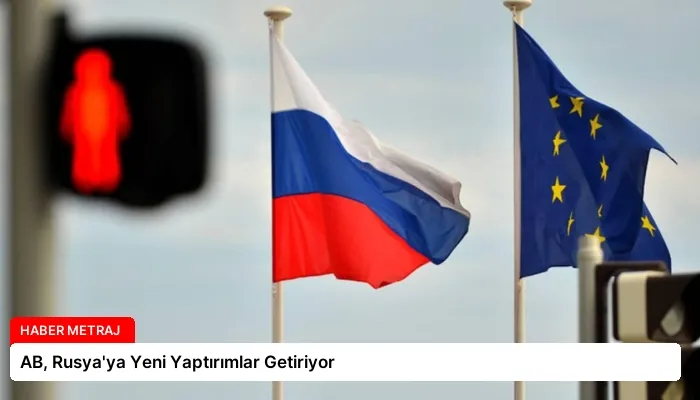 AB, Rusya’ya Yeni Yaptırımlar Getiriyor