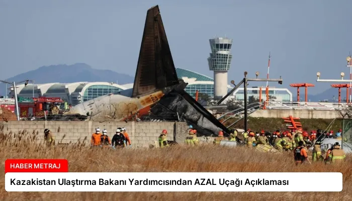Kazakistan Ulaştırma Bakanı Yardımcısından AZAL Uçağı Açıklaması
