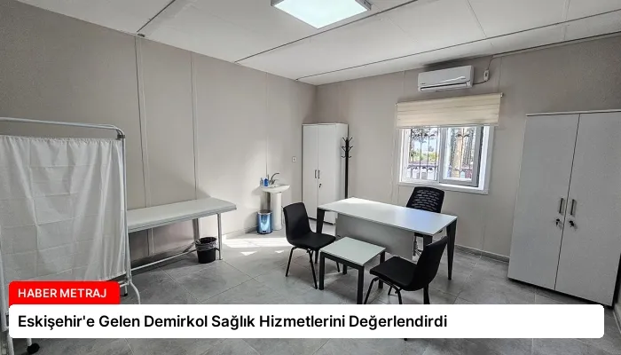 Eskişehir’e Gelen Demirkol Sağlık Hizmetlerini Değerlendirdi