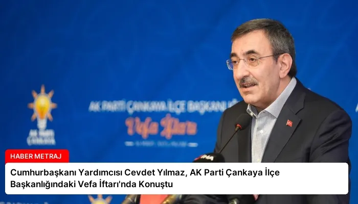 Cumhurbaşkanı Yardımcısı Cevdet Yılmaz, AK Parti Çankaya İlçe Başkanlığındaki Vefa İftarı’nda Konuştu