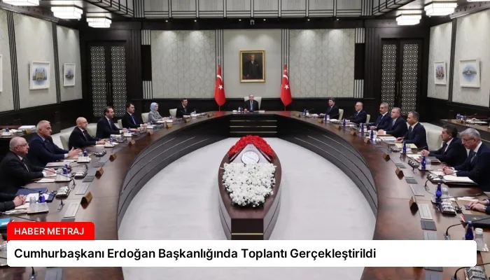 Cumhurbaşkanı Erdoğan Başkanlığında Toplantı Gerçekleştirildi