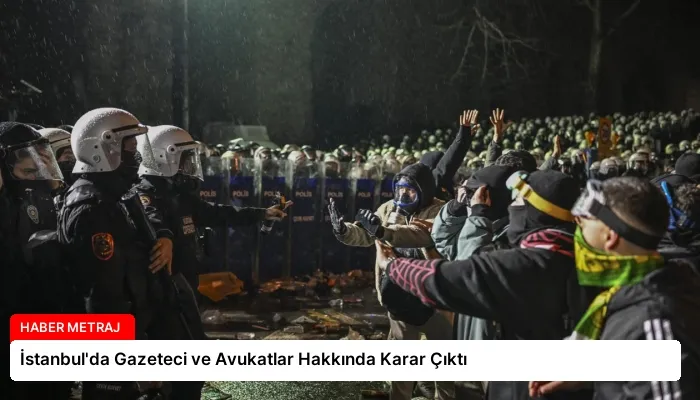 İstanbul’da Gazeteci ve Avukatlar Hakkında Karar Çıktı