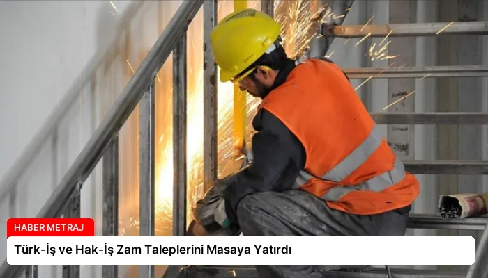 Türk-İş ve Hak-İş Zam Taleplerini Masaya Yatırdı
