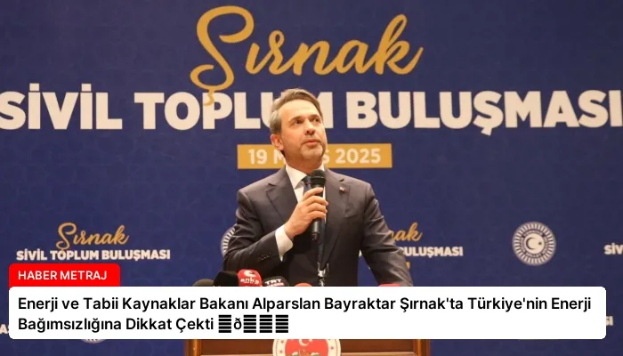 Enerji ve Tabii Kaynaklar Bakanı Alparslan Bayraktar Şırnak’ta Türkiye’nin Enerji Bağımsızlığına Dikkat Çekti ⏬👇