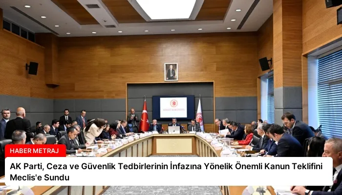 AK Parti, Ceza ve Güvenlik Tedbirlerinin İnfazına Yönelik Önemli Kanun Teklifini Meclis’e Sundu
