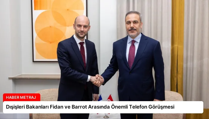 Dışişleri Bakanları Fidan ve Barrot Arasında Önemli Telefon Görüşmesi