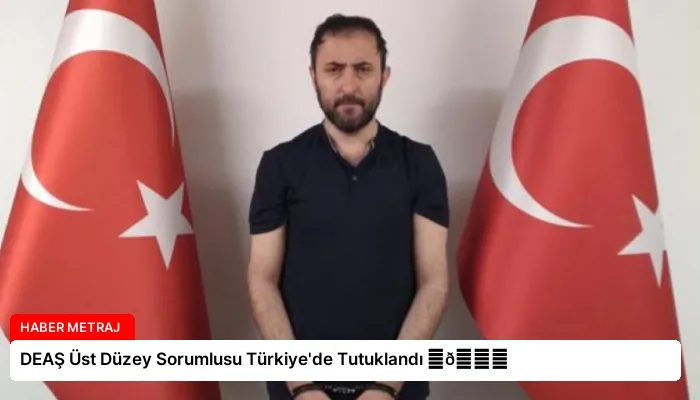 DEAŞ Üst Düzey Sorumlusu Türkiye’de Tutuklandı ⏬👇