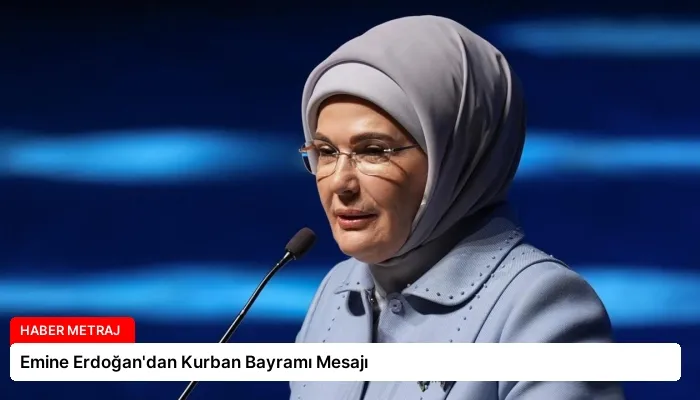 Emine Erdoğan’dan Kurban Bayramı Mesajı