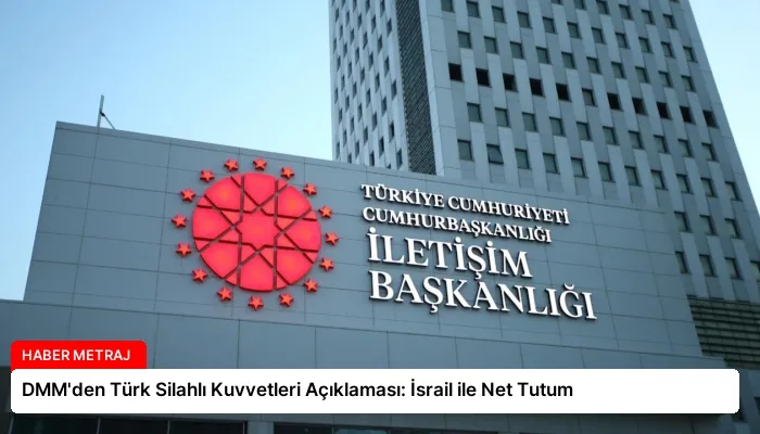 DMM’den Türk Silahlı Kuvvetleri Açıklaması: İsrail ile Net Tutum