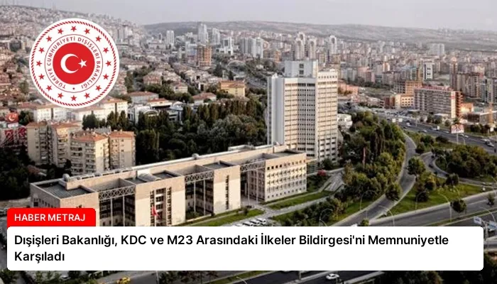 Dışişleri Bakanlığı, KDC ve M23 Arasındaki İlkeler Bildirgesi’ni Memnuniyetle Karşıladı