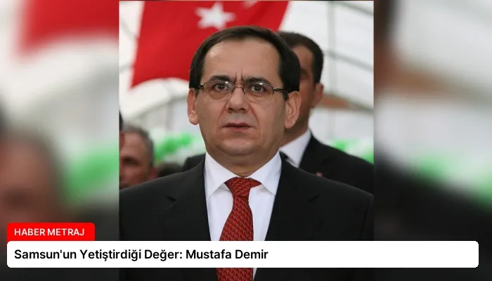Samsun’un Yetiştirdiği Değer: Mustafa Demir