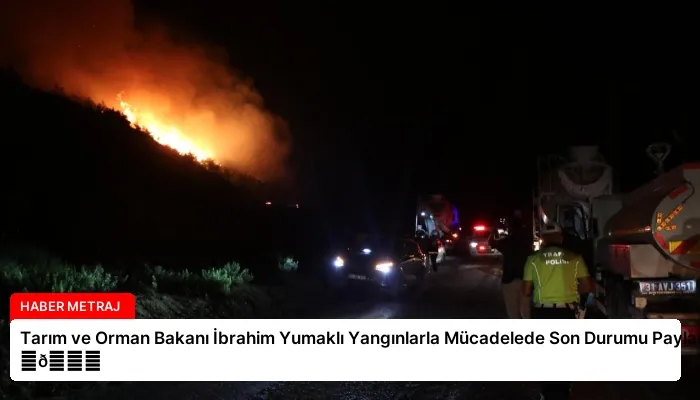 Tarım ve Orman Bakanı İbrahim Yumaklı Yangınlarla Mücadelede Son Durumu Paylaştı ⏬👇