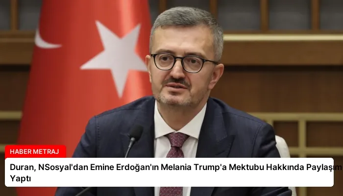 Duran, NSosyal’dan Emine Erdoğan’ın Melania Trump’a Mektubu Hakkında Paylaşım Yaptı