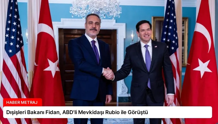 Dışişleri Bakanı Fidan, ABD’li Mevkidaşı Rubio ile Görüştü