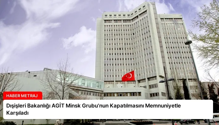 Dışişleri Bakanlığı AGİT Minsk Grubu’nun Kapatılmasını Memnuniyetle Karşıladı