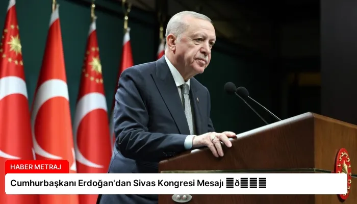 Cumhurbaşkanı Erdoğan’dan Sivas Kongresi Mesajı ⏬👇