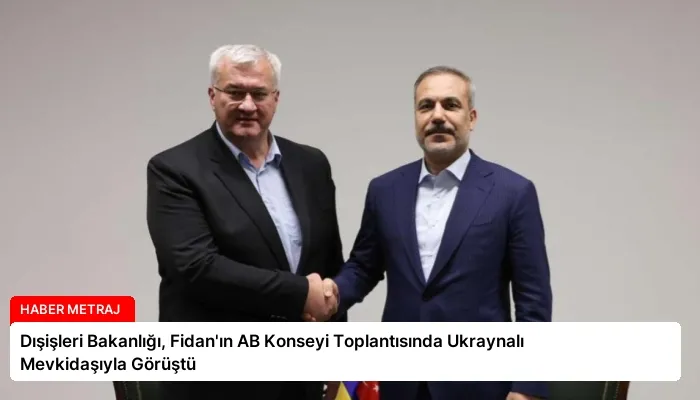 Dışişleri Bakanlığı, Fidan’ın AB Konseyi Toplantısında Ukraynalı Mevkidaşıyla Görüştü